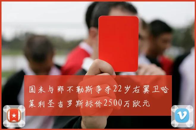 国米与那不勒斯争夺22岁右翼卫哈莱利圣吉罗斯标价2500万欧元