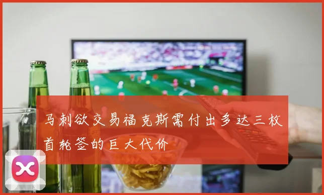 马刺欲交易福克斯需付出多达三枚首轮签的巨大代价