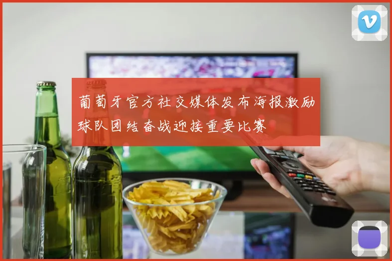葡萄牙官方社交媒体发布海报激励球队团结奋战迎接重要比赛