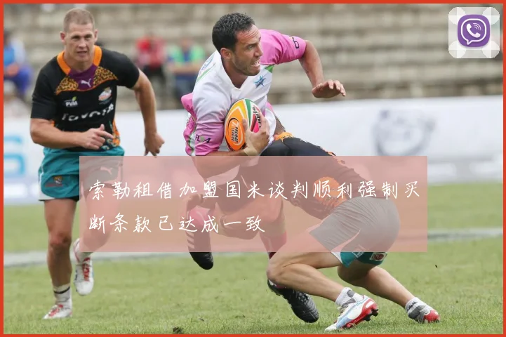 索勒租借加盟国米谈判顺利强制买断条款已达成一致